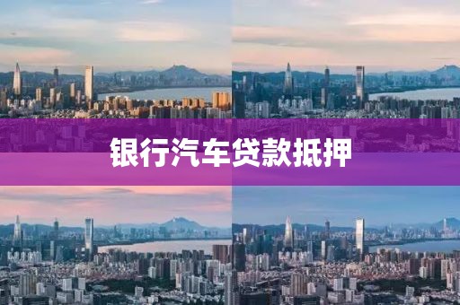 银行汽车贷款抵押