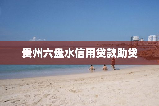 贵州六盘水信用贷款助贷