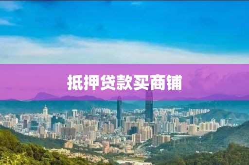 抵押贷款买商铺
