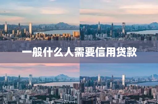 一般什么人需要信用贷款