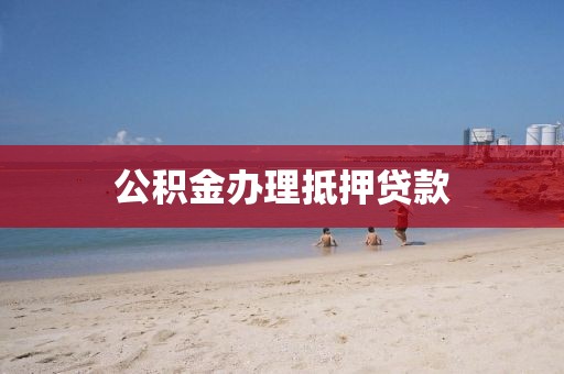 公积金办理抵押贷款