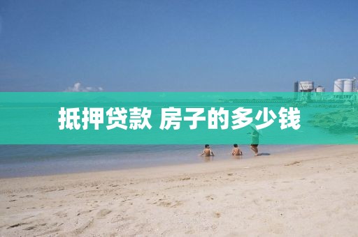 抵押贷款 房子的多少钱