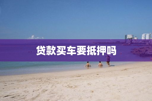 贷款买车要抵押吗