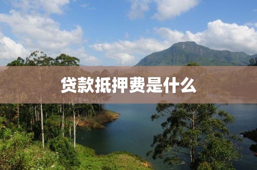 贷款抵押费是什么