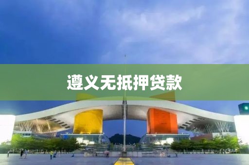 遵义无抵押贷款