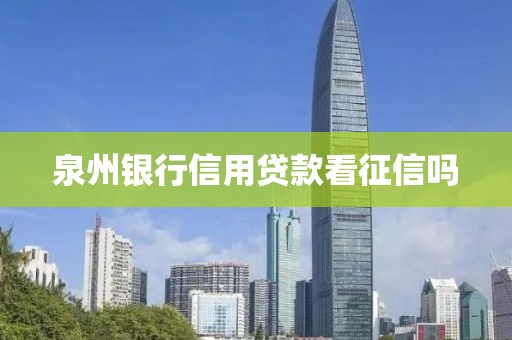 泉州银行信用贷款看征信吗
