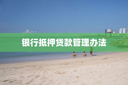 银行抵押贷款管理办法