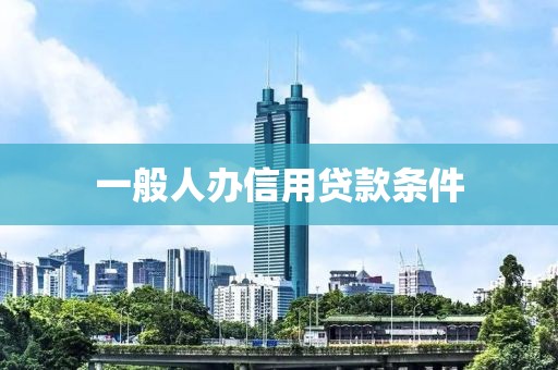 一般人办信用贷款条件