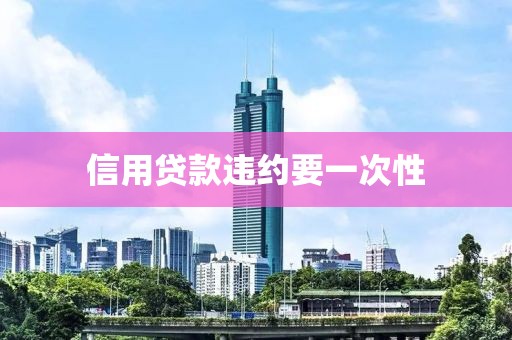 信用贷款违约要一次性