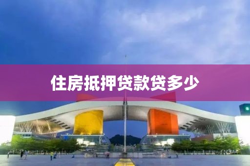 住房抵押贷款贷多少