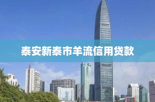 泰安新泰市羊流信用贷款
