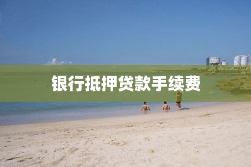 银行抵押贷款手续费