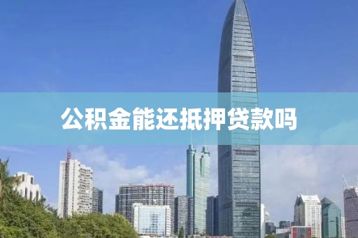 公积金能还抵押贷款吗