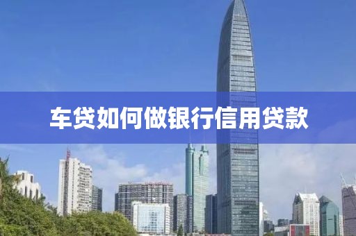 车贷如何做银行信用贷款