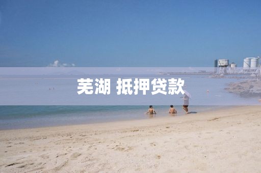 芜湖 抵押贷款