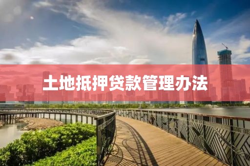 土地抵押贷款管理办法