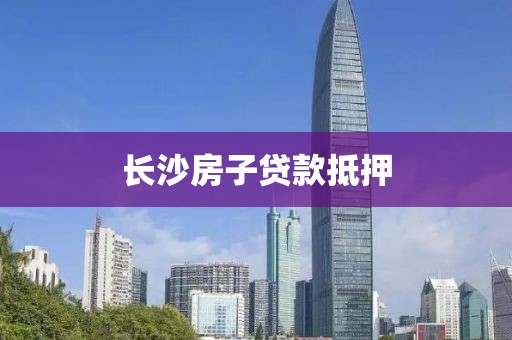 长沙房子贷款抵押