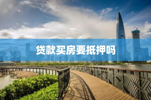 贷款买房要抵押吗