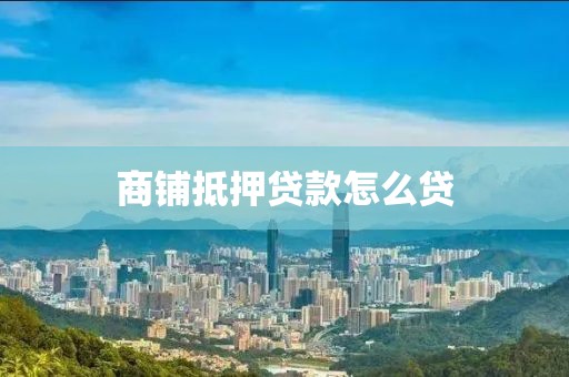 商铺抵押贷款怎么贷