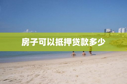房子可以抵押贷款多少