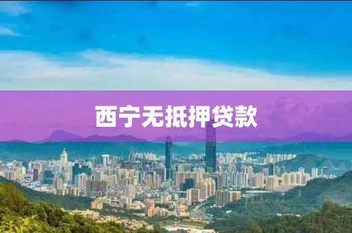 西宁无抵押贷款