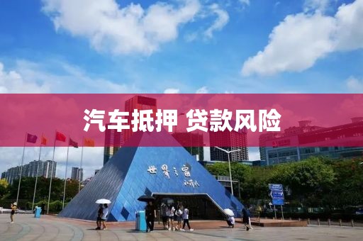汽车抵押 贷款风险