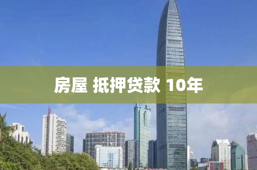 房屋 抵押贷款 10年