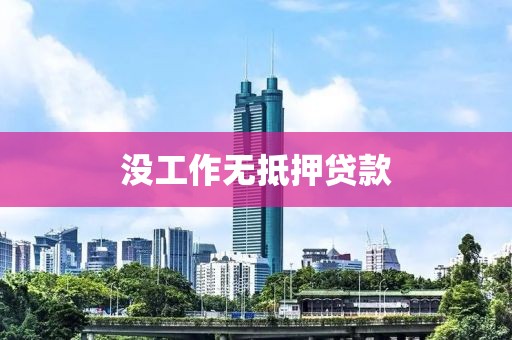 没工作无抵押贷款
