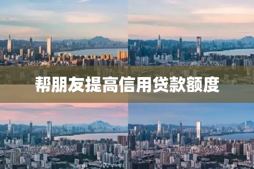 帮朋友提高信用贷款额度