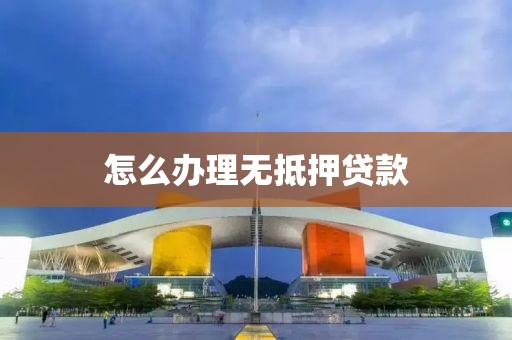 怎么办理无抵押贷款