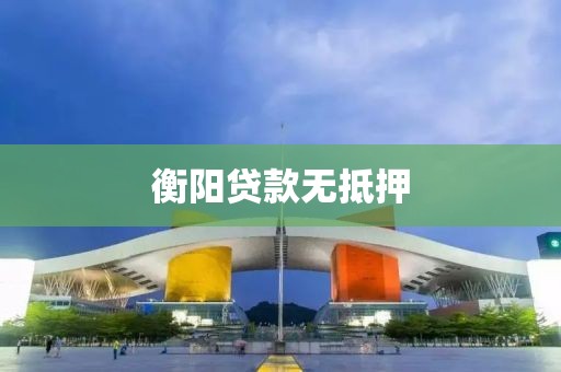 衡阳贷款无抵押