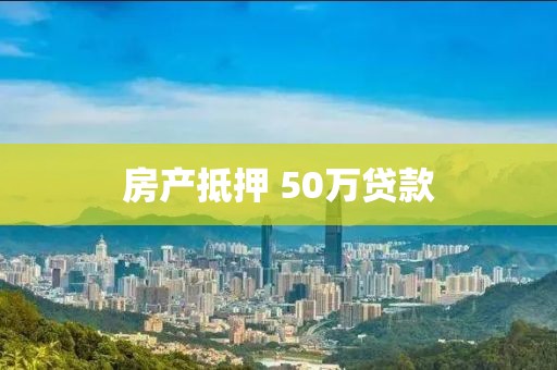 房产抵押 50万贷款