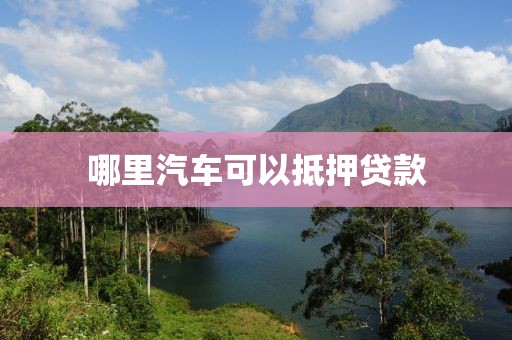 哪里汽车可以抵押贷款
