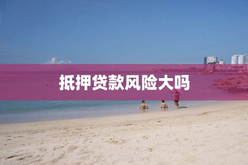 抵押贷款风险大吗