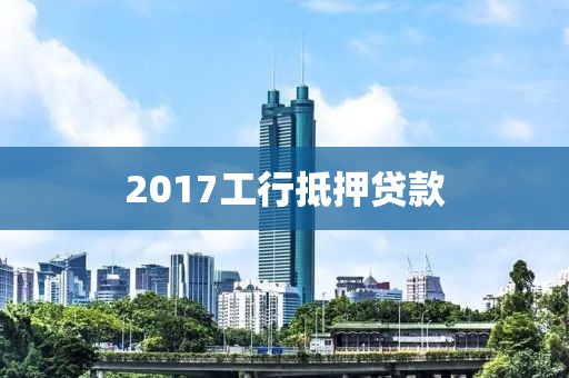 2017工行抵押贷款