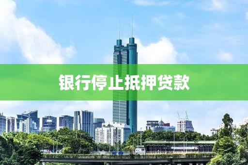 银行停止抵押贷款