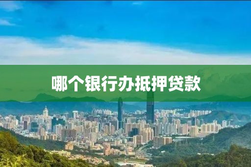 哪个银行办抵押贷款