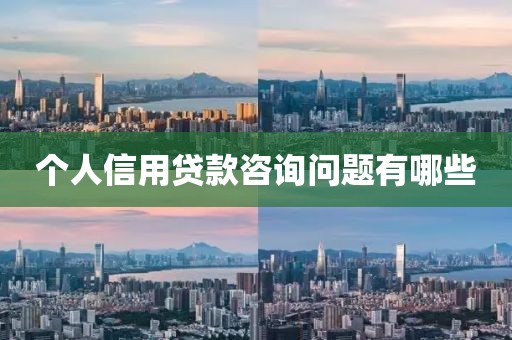 个人信用贷款咨询问题有哪些