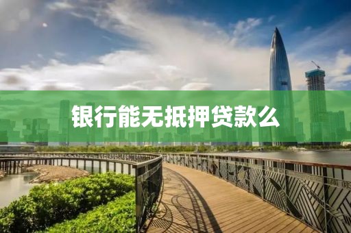银行能无抵押贷款么