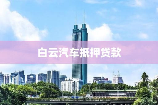 白云汽车抵押贷款
