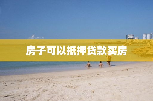房子可以抵押贷款买房