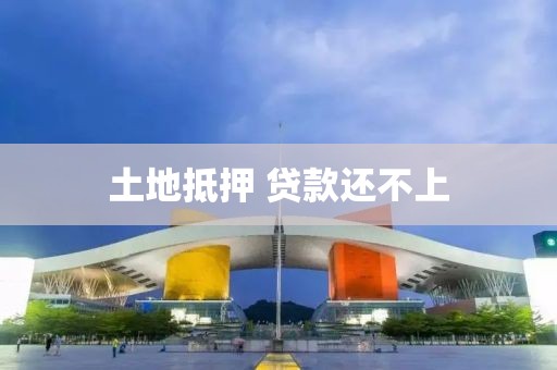 土地抵押 贷款还不上