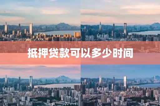 抵押贷款可以多少时间