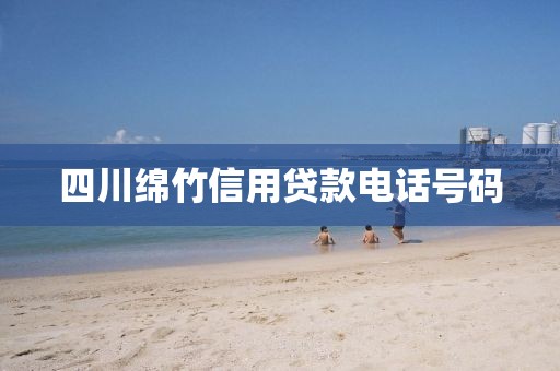 四川绵竹信用贷款电话号码