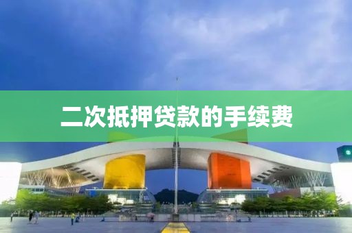 二次抵押贷款的手续费