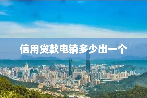 信用贷款电销多少出一个