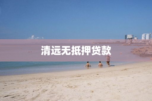清远无抵押贷款