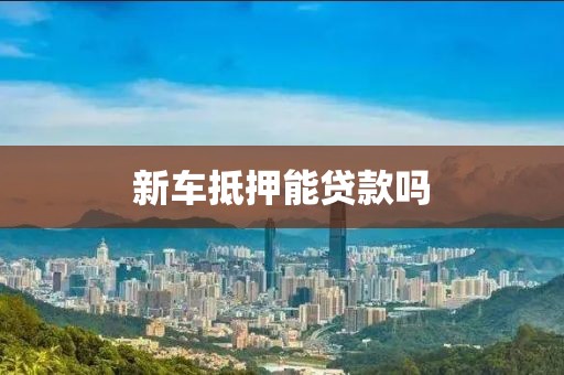 新车抵押能贷款吗