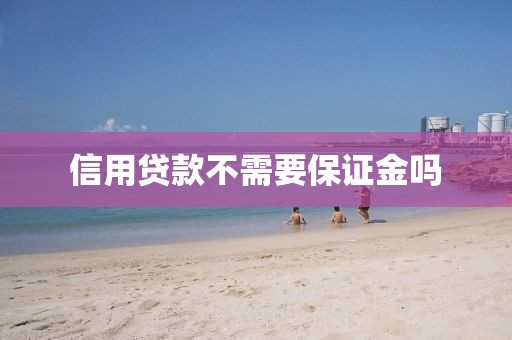 信用贷款不需要保证金吗