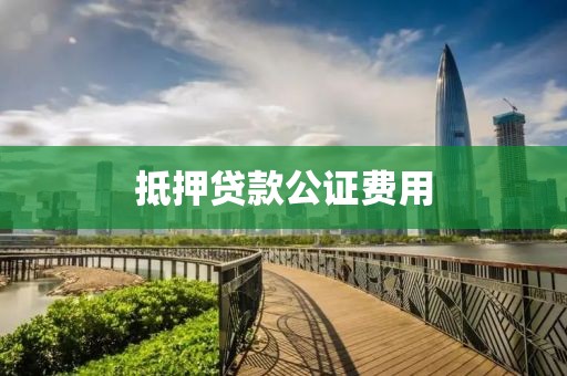 抵押贷款公证费用